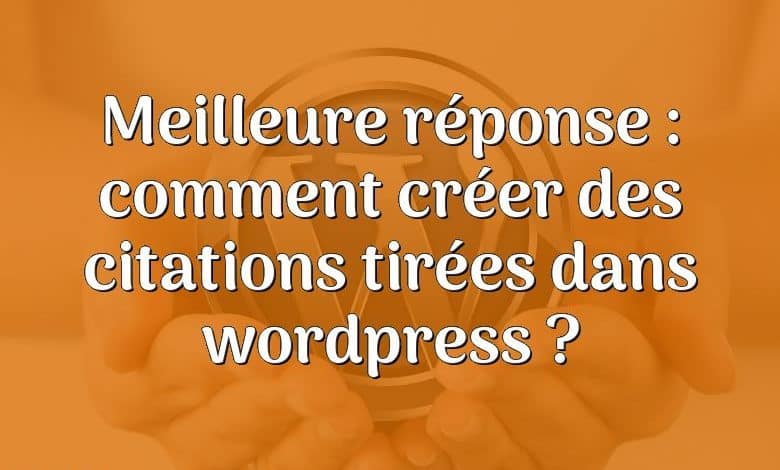 Meilleure réponse : comment créer des citations tirées dans wordpress ?